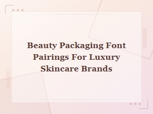 Beauty Packaging Font Pairings for Luxury Skincare Brands