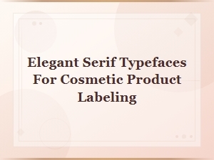 Elegant Serif Typefaces That Elevate Cosmetic Packaging