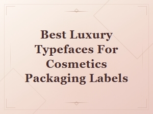 Best Luxury Typefaces for Cosmetics Packaging Labels
